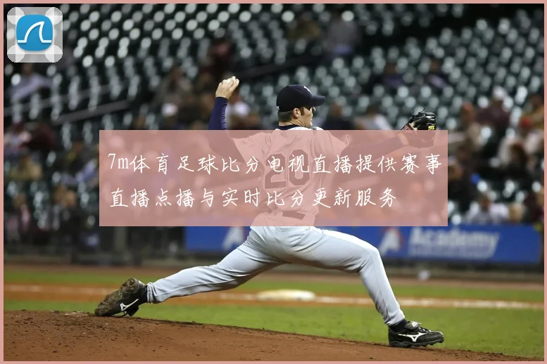 7m体育足球比分电视直播提供赛事直播点播与实时比分更新服务